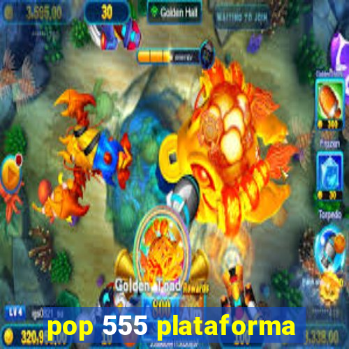 pop 555 plataforma